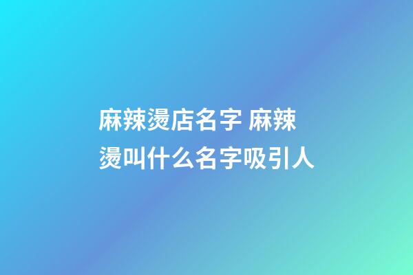 麻辣燙店名字 麻辣燙叫什么名字吸引人-第1張-店鋪起名-玄機派